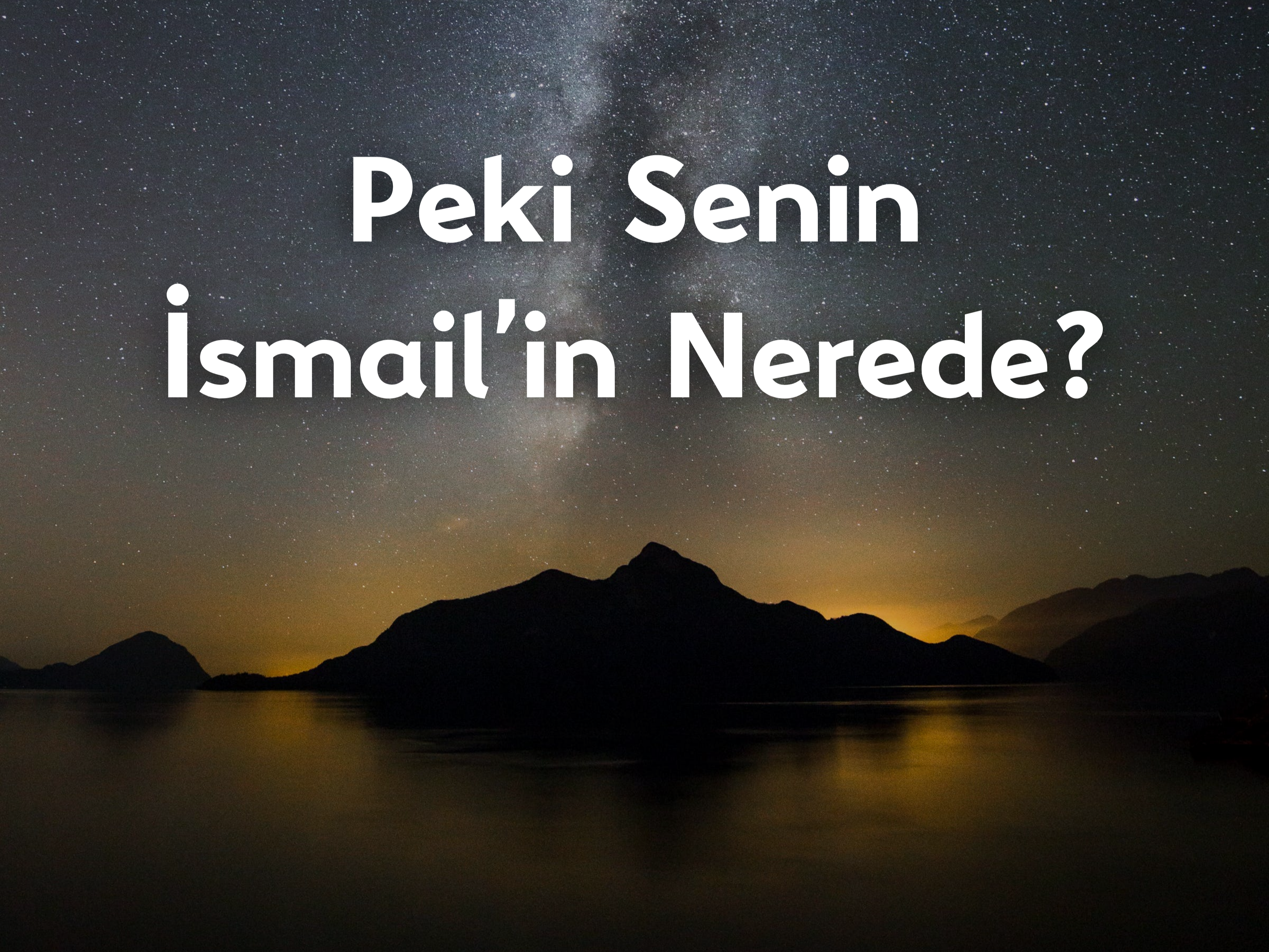 SENİN İSMAİL'İN NEREDE